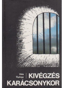Illés György - Kivégzés karácsonykor Illés György - Kivégzés karácsonykor, Budapest 1986 antikvár könyv
