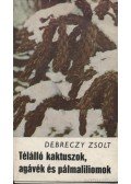 Debreczy Zsolt - Télálló kaktuszok, agávék és pálmaliliomok