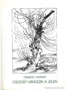 Túrmezei Erzsébet - Csodát virágzik a jelen Túrmezei Erzsébet - Csodát virágzik a jelen, Budapest 1995 antikvár könyv
