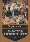 Sugár István - Lehanyatlik a török félhold