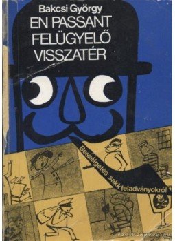 Bakcsi György - En Passant felügyelő visszatér Bakcsi György - En Passant felügyelő visszatér, Budapest 1985 antikvár könyv