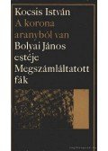 Kocsis István - A korona aranyból van / Bolyai János estéje / Megszámláltatott fák