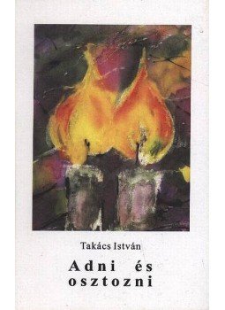 Takács István - Adni és osztozni Takács István - Adni és osztozni, Pécs 1999 antikvár könyv