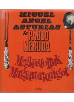 Neruda, Pablo, Asturias, Miguel Ángel - Megkóstoltuk Magyarországot Neruda, Pablo, Asturias, Miguel Ángel - Megkóstoltuk Magyarországot, 1971 antikvár könyv