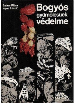 Balázs Klára, Vajna László - Bogyós gyümölcsűek védelme Balázs Klára, Vajna László - Bogyós gyümölcsűek védelme, Budapest 1971 antikvár könyv