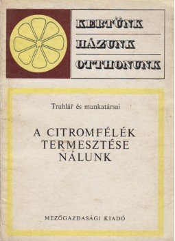 Truhlár, dr. Sárkány Pál (szerk.) - A citromfélék termesztése nálunk Truhlár, dr. Sárkány Pál (szerk.) - A citromfélék termesztése nálunk, Budapest 1970 antikvár könyv