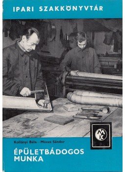 Kollányi Béla, Mózes Sándor - Épületbádogos munka Kollányi Béla, Mózes Sándor - Épületbádogos munka, Budapest 1973 antikvár könyv
