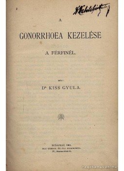 Dr. Kiss Gyula - A Gonorrhoea kezelése A Férfinél Dr. Kiss Gyula - A Gonorrhoea kezelése A Férfinél, Budapest 1901 antikvár könyv