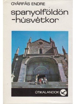Gyárfás Endre - Spanyolföldön - húsvétkor Gyárfás Endre - Spanyolföldön - húsvétkor, Budapest 1974 antikvár könyv