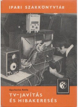 Gyurkovics Attila - TV-javítás és hibakeresés Gyurkovics Attila - TV-javítás és hibakeresés, Budapest 1981 antikvár könyv