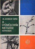 Dr. Jeszenszky Árpád - A gyümölcsfák metszése képekben