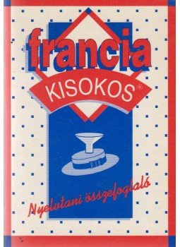 Pomogátsné Varsányi Klára - Francia kisokos - Nyelvtani összefoglaló Pomogátsné Varsányi Klára - Francia kisokos - Nyelvtani összefoglaló, Budapest 1993 antikvár könyv