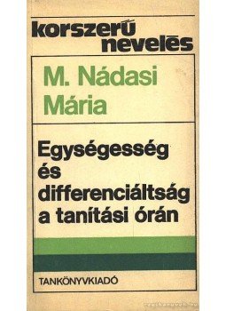 M. Nádasi Mária - Egységesség és differenciáltság a tanítási órán M. Nádasi Mária - Egységesség és differenciáltság a tanítási órán, Budapest 1986 antikvár könyv