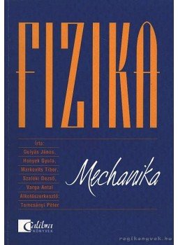Varga Antal, Gulyás János, Honyek Gyula, Markovits Tibor, Szalóki Dezső - Fizika - mechanika Varga Antal, Gulyás János, Honyek Gyula, Markovits Tibor, Szalóki Dezső - Fizika - mechanika, Budapest 2002 antikvár könyv