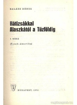 Balázs Dénes - Hátizsákkal Alaszkától a Tűzföldig 1. Balázs Dénes - Hátizsákkal Alaszkától a Tűzföldig 1., Budapest 1972 antikvár könyv