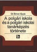 Simon Gyula, dr. - A polgári iskola és a polgári iskolai tanárképzés története