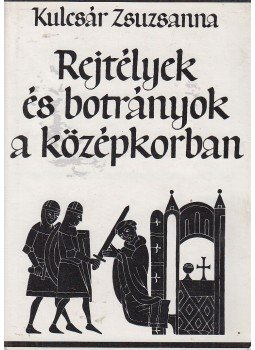 Kulcsár Zsuzsanna - Rejtélyek és botrányok a középkorban Kulcsár Zsuzsanna - Rejtélyek és botrányok a középkorban, Budapest 1978 antikvár könyv