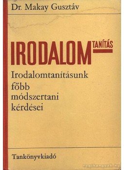 Makay Gusztáv - Irodalomtanítás Makay Gusztáv - Irodalomtanítás, Budapest 1967 antikvár könyv