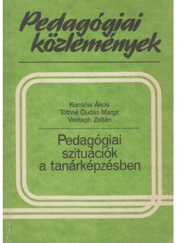 Komlósi Ákos, Tóthné Dudás Margit, Vastagh Zoltán - Pedagógiai szituációk a tanárképzésben Komlósi Ákos, Tóthné Dudás Margit, Vastagh Zoltán - Pedagógiai szituációk a tanárképzésben, Budapest 1987 antikvár könyv