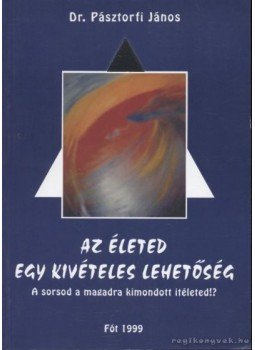 Pásztorfi János - Az életed egy kivételes lehetőség Pásztorfi János - Az életed egy kivételes lehetőség, Fót 1999 antikvár könyv