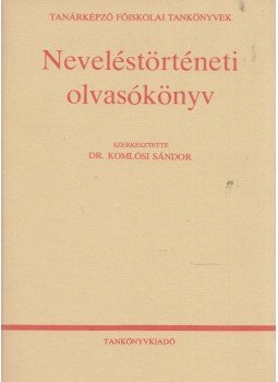 Dr. Komlósi Sándor - Neveléstörténeti olvasókönyv Dr. Komlósi Sándor - Neveléstörténeti olvasókönyv, Budapest 1978 antikvár könyv