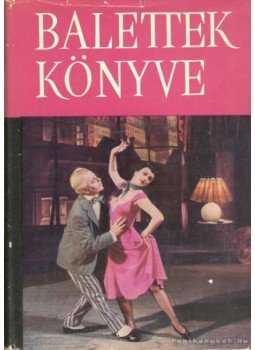 Vályi Rózsi, Szenthegyi István, Csizmadia György - Balettek könyve Vályi Rózsi, Szenthegyi István, Csizmadia György - Balettek könyve, Budapest 1961 antikvár könyv