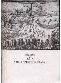 Fitz Jenő - Séta a régi Székesfehérvárt Fitz Jenő - Séta a régi Székesfehérvárt, 1984 antikvár könyv