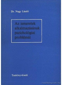 Nagy László dr. - Az ismeretek alkalmazásának pszichológiai problémái Nagy László dr. - Az ismeretek alkalmazásának pszichológiai problémái, Budapest 1979 antikvár könyv