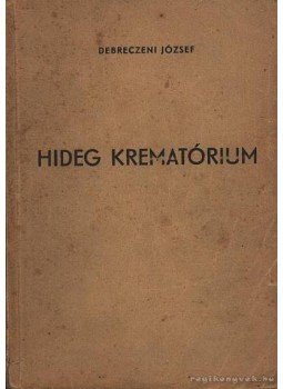 Debreczeni József - Hideg krematórium Debreczeni József - Hideg krematórium, Noviszád 1950 antikvár könyv