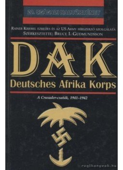 Gudmundsson, Bruce I. - DAK - Deutsches Afrika Korps Gudmundsson, Bruce I. - DAK - Deutsches Afrika Korps, Debrecen 2001 antikvár könyv