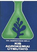 Debreczeni Béla - Kis agrokémiai útmutató
