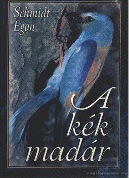 Schmidt Egon - A kék madár Schmidt Egon - A kék madár, Budapest 2002 antikvár könyv