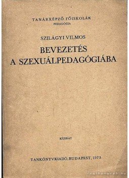 Szilágyi Vilmos - Bevezetés a szexuálpedagógiába Szilágyi Vilmos - Bevezetés a szexuálpedagógiába, Budapest 1973 antikvár könyv
