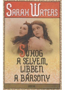 Waters, Sarah - Suhog a selyem, libben a bársony Waters, Sarah - Suhog a selyem, libben a bársony, Budapest 2004 antikvár könyv