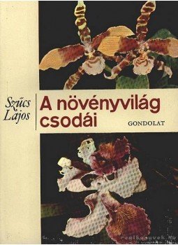 Szűcs Lajos - A növényvilág csodái Szűcs Lajos - A növényvilág csodái, Budapest 1967 antikvár könyv