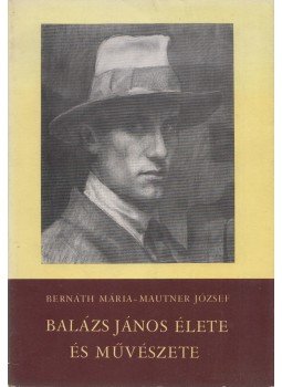 Bernáth Mária, Mautner József - Balázs János élete és művészete Bernáth Mária, Mautner József - Balázs János élete és művészete, Kaposvár 1977 antikvár könyv