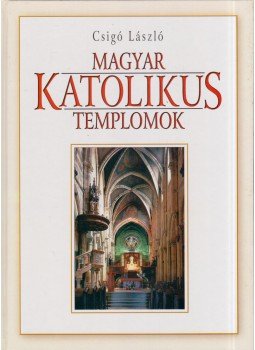 Földes Mária, Csigó László - Magyar katolikus templomok Földes Mária, Csigó László - Magyar katolikus templomok, Budapest 2000 antikvár könyv