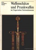 Temesváry Ferenc - Waffenschatze und Prunkwaffen im Ungarischen Nationalmuseum