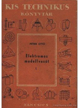 Petrik Ottó - Elektromos modellvasút I - Ábrák Petrik Ottó - Elektromos modellvasút I - Ábrák, Budapest 1957 antikvár könyv
