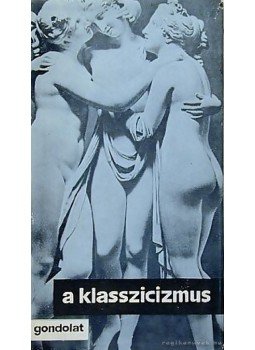 Rónay György - A klasszicizmus Rónay György - A klasszicizmus, Budapest 1974 antikvár könyv