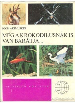 Akimuskin, Igor - Még a krokodilusnak is van barátja... Akimuskin, Igor - Még a krokodilusnak is van barátja..., Budapest 1974 antikvár könyv