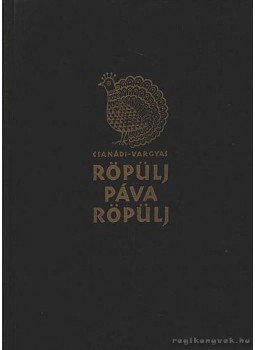 Csanádi Imre, Vargyas Lajos - Röpülj páva röpülj Csanádi Imre, Vargyas Lajos - Röpülj páva röpülj, Budapest 1954 antikvár könyv