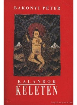 Bakonyi Péter - Kalandok keleten Bakonyi Péter - Kalandok keleten, Budapest 1990 antikvár könyv