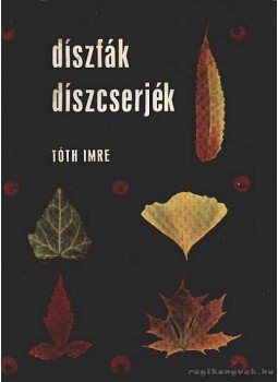 Tóth Imre - Díszfák, díszcserjék Tóth Imre - Díszfák, díszcserjék, Budapest 1969 antikvár könyv