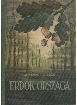Aba Iván, Ákos László - Erdők országa Aba Iván, Ákos László - Erdők országa, Budapest 1954 antikvár könyv