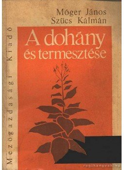 Móger János-Szűcs Kálmán - A dohány és termesztése Móger János-Szűcs Kálmán - A dohány és termesztése, Budapest 1966 antikvár könyv
