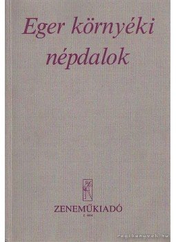 Borsai Ilona, Nagy Miklós - Eger környéki népdalok Borsai Ilona, Nagy Miklós - Eger környéki népdalok, Budapest 1981 antikvár könyv