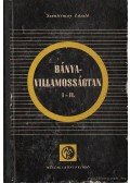 Szentirmay László - Bányavillamosságtan I-II. egyben