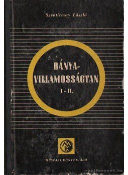 Szentirmay László - Bányavillamosságtan I-II. egyben Szentirmay László - Bányavillamosságtan I-II. egyben, Budapest 1961 antikvár könyv