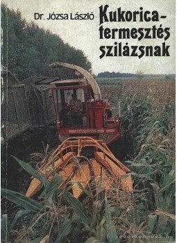 Dr. Józsa László - Kukoricatermesztés szilázsnak Dr. Józsa László - Kukoricatermesztés szilázsnak, Budapest 1981 antikvár könyv